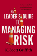 The Leader's Guide to Managing Risk : A Proven Method to Build Resilience and Reliability-9781400243785