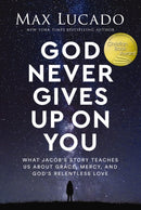 God Never Gives Up on You : What Jacob's Story Teaches Us About Grace, Mercy, and God's Relentless Love-9781400245710