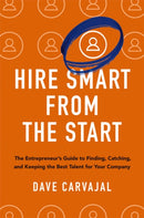Hire Smart from the Start : The Entrepreneur's Guide to Finding, Catching, and Keeping the Best Talent for Your Company-9781400246069