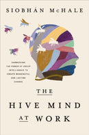 The Hive Mind at Work : Harnessing the Power of Group Intelligence to Create Meaningful and Lasting Change-9781400246229