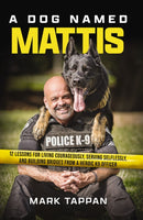 A Dog Named Mattis : 12 Lessons for Living Courageously, Serving Selflessly, and Building Bridges from a Heroic K9 Officer (The Perfect Gift for Dog Lovers and People in Law Enforcement)-9781400246687