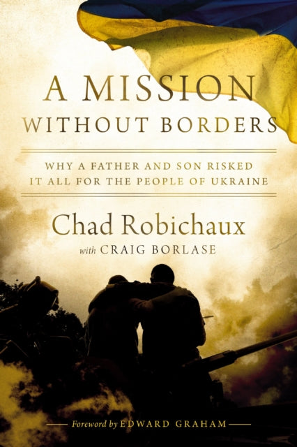 A Mission Without Borders : Why a Father and Son Risked it All for the People of Ukraine-9781400247851