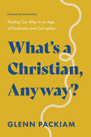 What's a Christian, Anyway? : Finding Our Way in an Age of Confusion and Corruption-9781400248308