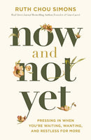 Now and Not Yet : Pressing in When You're Waiting, Wanting, and Restless for More-9781400248322