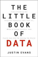 The Little Book of Data : Understanding the Powerful Analytics that Fuel AI, Make or Break Careers, and Could Just End Up Saving the World-9781400248353