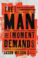 The Man the Moment Demands : Master the 10 Characteristics of the Comprehensive Man-9781400249053