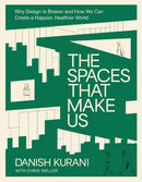 The Spaces That Make Us : Why Design Is Broken and How We Can Create a Happier, Healthier World-9781400249121