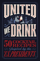 United We Drink : 50 Cocktail Recipes Inspired by the US Presidents-9781400249206