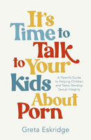 It's Time to Talk to Your Kids About Porn : A Parent's Guide to Helping Children and Teens Develop Sexual Integrity-9781400250608