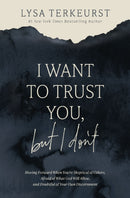 I Want to Trust You, but I Don't : Moving Forward When You're Skeptical of Others, Afraid of What God Will Allow, and Doubtful of Your Own Discernment-9781400251209