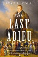 The Last Adieu : Lafayette's Triumphant Return, the Echoes of Revolution, and the Gratitude of the Republic-9781400251315