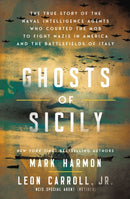 Ghosts of Sicily : The True Story of the Naval Intelligence Agents Who Courted the Mob to Fight Nazis in America and the Battlefields of Italy-9781400252985