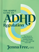The Simple Guide to ADHD Regulation : The Secret to Finding Balance, Getting Things Done, and Enjoying Your Life-9781400254699