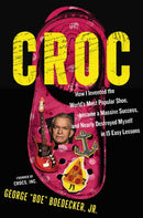 Croc : How I Invented the World's Most Popular Shoe, Became a Massive Success, and Nearly Destroyed Myself in 15 Easy Lessons-9781400255429
