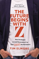 The Future Begins with Z : Nine Strategies to Lead Generation Z as They Disrupt the Workplace-9781400256044
