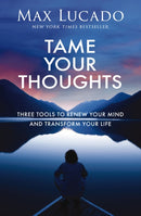 Tame Your Thoughts : Three Tools to Renew Your Mind and Transform Your Life-9781400256235