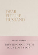 Dear Future Husband Prayer Journal : A Journaling Devotional for Christian Women Who Are Single, Dating, or Engaged to Prepare for Their Future Marriage-9781400256334