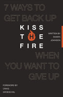 Kiss the Fire : 7 Ways to Get Back Up When You Want to Give Up-9781400260041