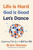 Life Is Hard. God Is Good. Let's Dance. : Experiencing Real Joy in a World Gone Mad-9781400334056