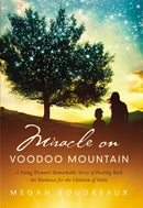 Miracle on Voodoo Mountain : A Young Woman's Remarkable Story of Pushing Back the Darkness for the Children of Haiti-9781400334315