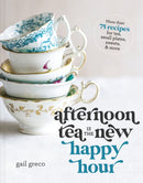 Afternoon Tea Is the New Happy Hour : More than 75 Recipes for Tea, Small Plates, Sweets and   More-9781400334322