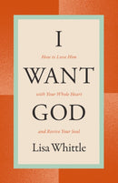 I Want God : How to Love Him with Your Whole Heart and Revive Your Soul-9781400334445