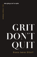 Grit Don't Quit : Developing Resilience and Faith When Giving Up Isn't an Option-9781400336210