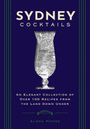 Sydney Cocktails : An Elegant Collection of Over 100 Recipes Inspired by the Land Down Under-9781400340651