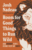 Room for Good Things to Run Wild : How Ordinary People Become Every Day Saints-9781400341047