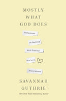 Mostly What God Does : Reflections on Seeking and Finding His Love Everywhere-9781400341139