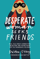 Desperate Woman Seeks Friends : Real Talk About Connection, Rejection, and Trying Again for the Friendships You Need-9781400343904
