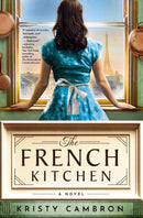 The French Kitchen : USA TODAY Bestselling Historical Romance Set in WWII France, Post-War Paris, and the World of Julia Child-9781400345267
