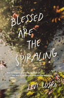 Blessed Are the Spiraling : How the Chaotic Search for Significance Can Lead to Joy Through Life's Shifting Seasons-9781400345588