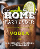 The Home Bartender: Vodka : 100+ Essential Cocktails for the Vodka Lover-9781400346196