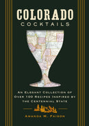 Colorado Cocktails : An Elegant Collection of Over 100 Recipes Inspired by the Centennial State-9781400346271