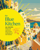 The Blue Kitchen : 100+ Recipes from the Happiest, Healthiest Corners of the World-9781400346776