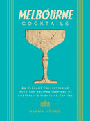 Melbourne Cocktails : An Elegant Collection of Over 100 Recipes Inspired by Oz-9781400348923