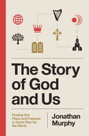 The Story of God and Us : Finding Our Place and Purpose in God's Plan for the World-9781400349616