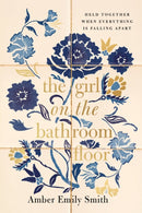 The GIRL ON THE BATHROOM FLOOR ITPE : Held Together When Everything is Falling Apart-9781400353347