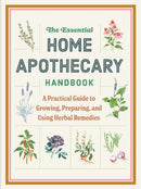 The Essential Home Apothecary Handbook : Herbal Remedies to Know, Grow, Make, and Use-9781400354801