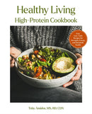 Healthy Living High-Protein Cookbook : 85 Recipes and Meal Plans to Build Muscle, Balance Metabolism, and Thrive at Any Age-9781400355242