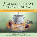 More Make It Fast, Cook It Slow : 200 Brand-New, Budget-Friendly, Slow-Cooker Recipes-9781401310387