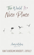 The World Is a Nice Place : How to Overcome Adversity, Joyfully-9781401950873