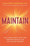 Maintain : The 3 Simple Shifts that Turn Temporary Weight Loss into Lasting Freedom-9781401959494