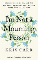 I'm Not a Mourning Person : Braving Loss, Grief, and the Big Messy Emotions That Happen When Life Falls Apart-9781401970062