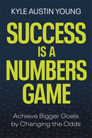 Success Is a Numbers Game : Achieve Bigger Goals by Changing the Odds-9781401975425