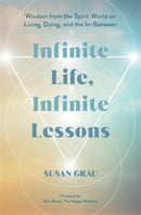 Infinite Life, Infinite Lessons : Wisdom from the Spirit World on Living, Dying, and the In-Between-9781401977238