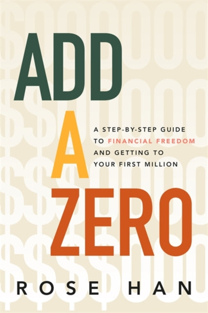 Add a Zero : A Step-by-Step Guide to Financial Freedom and Getting to Your First Million-9781401980122