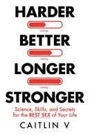 Harder, Better, Longer, Stronger : Science, Skills, and Secrets for the Best Sex of Your Life-9781401998035