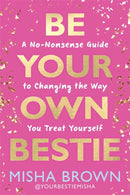 Be Your Own Bestie : A No-Nonsense Guide to Changing the Way You Treat Yourself-9781401998301